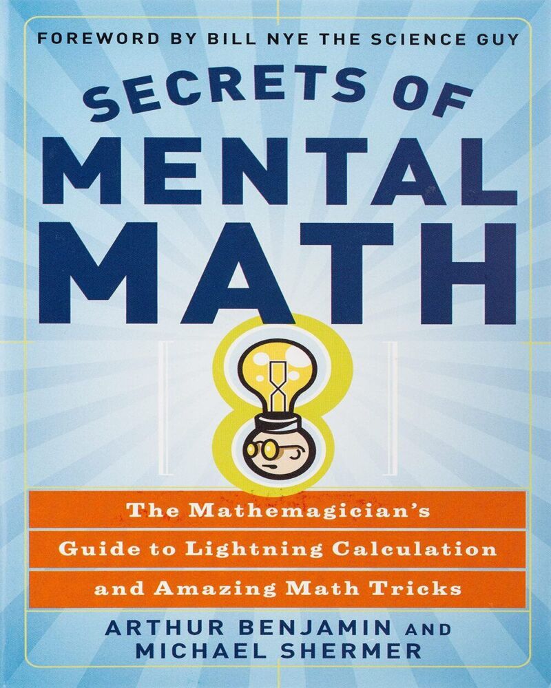 Secrets of Mental Math: The Mathemagician's Guide to Lightning Calculation and Amazing Math Tricks